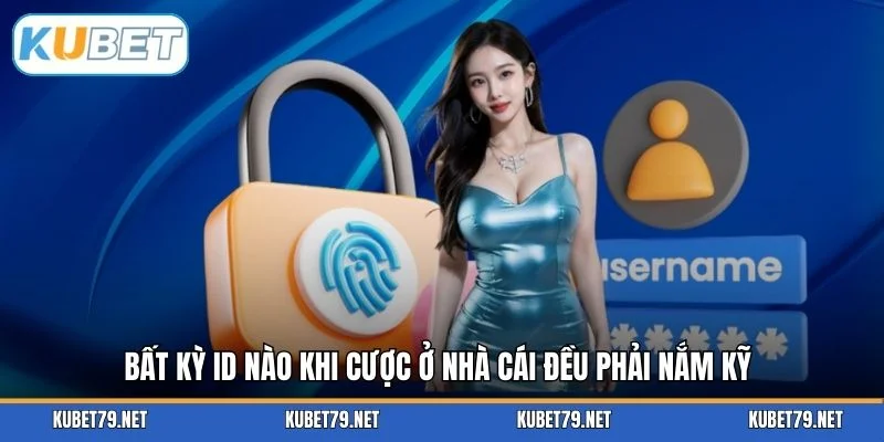 Bất kỳ ID nào khi cược ở nhà cái đều phải nắm kỹ
