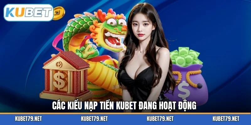 Các kiểu nạp tiền KUBET đang hoạt động