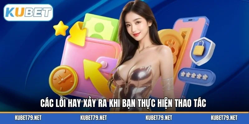 Các lỗi hay xảy ra khi bạn thực hiện thao tác