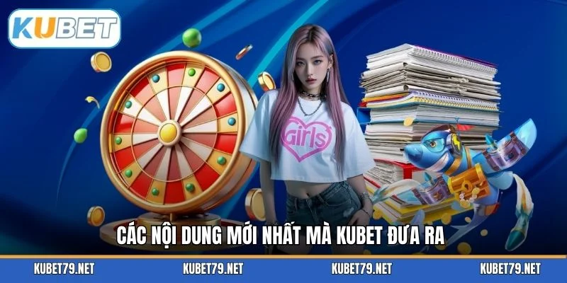 Các nội dung mới nhất mà KUBET đưa ra