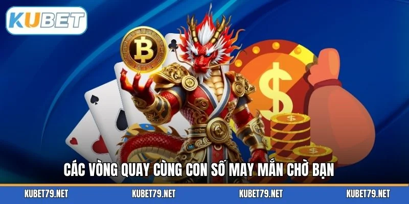 Các vòng quay cùng con số may mắn chờ bạn