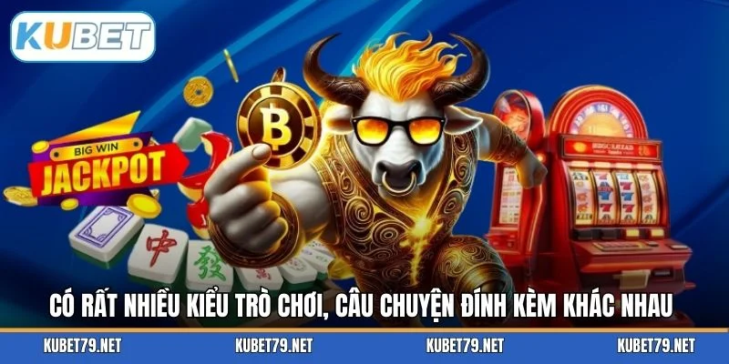 Có rất nhiều kiểu trò chơi, câu chuyện đính kèm khác nhau