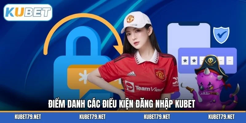 Điểm danh các điều kiện đăng nhập KUBET