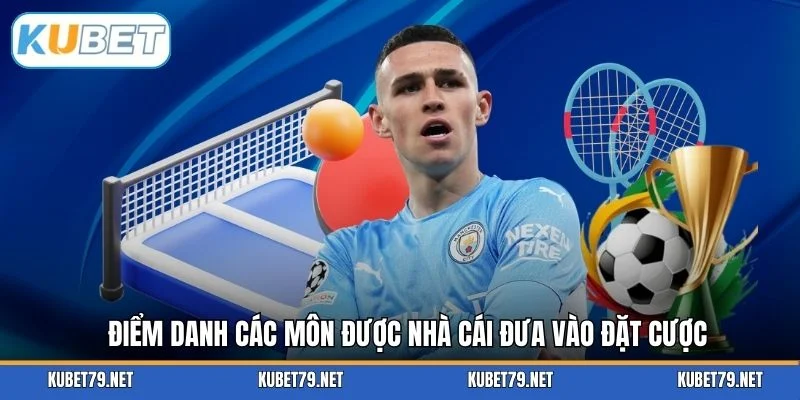 Điểm danh các môn được nhà cái đưa vào đặt cược