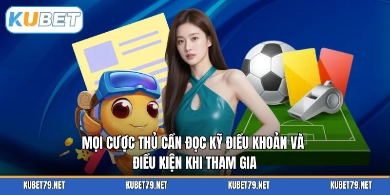 Mọi cược thủ cần đọc kỹ điều khoản và điều kiện khi tham gia