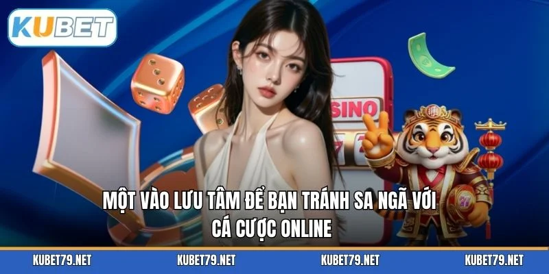 Một vào lưu tâm để bạn tránh sa ngã với cá cược online