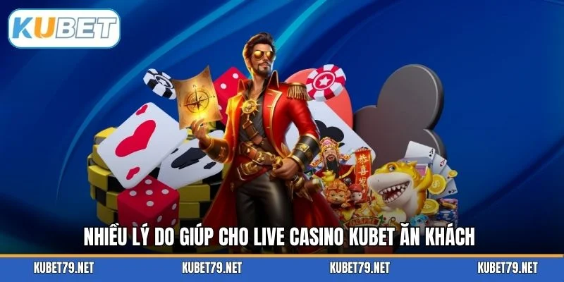 Nhiều lý do giúp cho Live Casino KUBET ăn khách