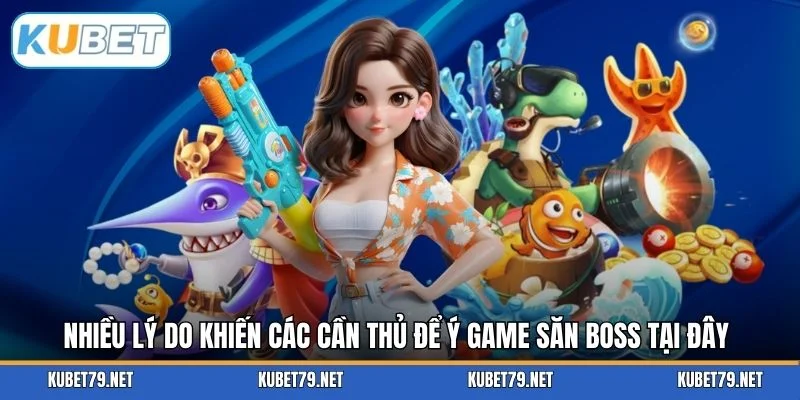Nhiều lý do khiến các cần thủ để ý game săn boss tại đây