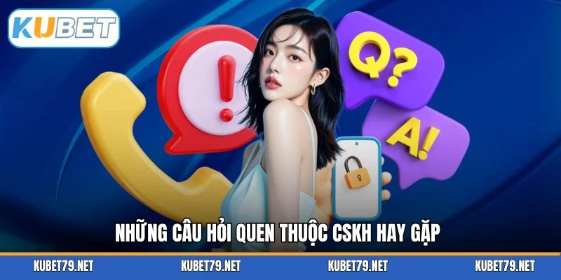 Những câu hỏi quen thuộc CSKH hay gặp