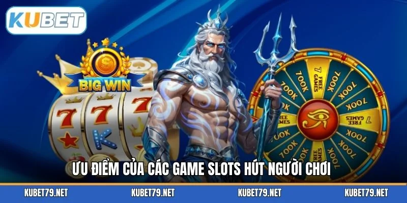 Ưu điểm của các game slots hút người chơi